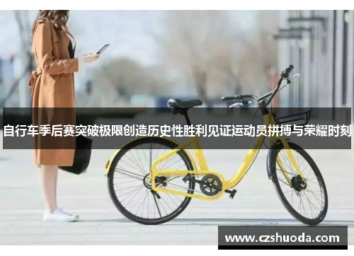 自行车季后赛突破极限创造历史性胜利见证运动员拼搏与荣耀时刻