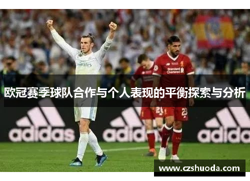欧冠赛季球队合作与个人表现的平衡探索与分析